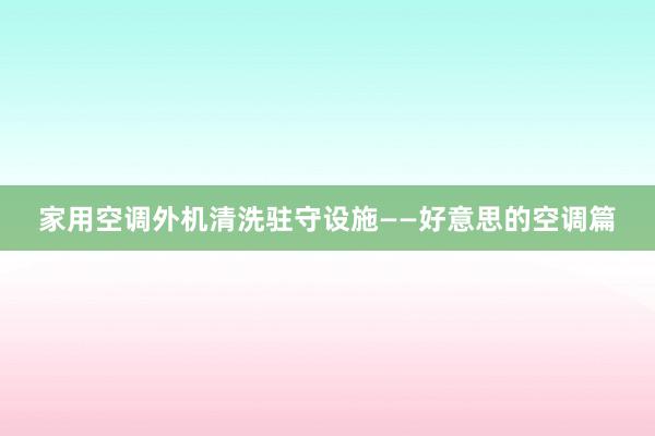 家用空调外机清洗驻守设施——好意思的空调篇